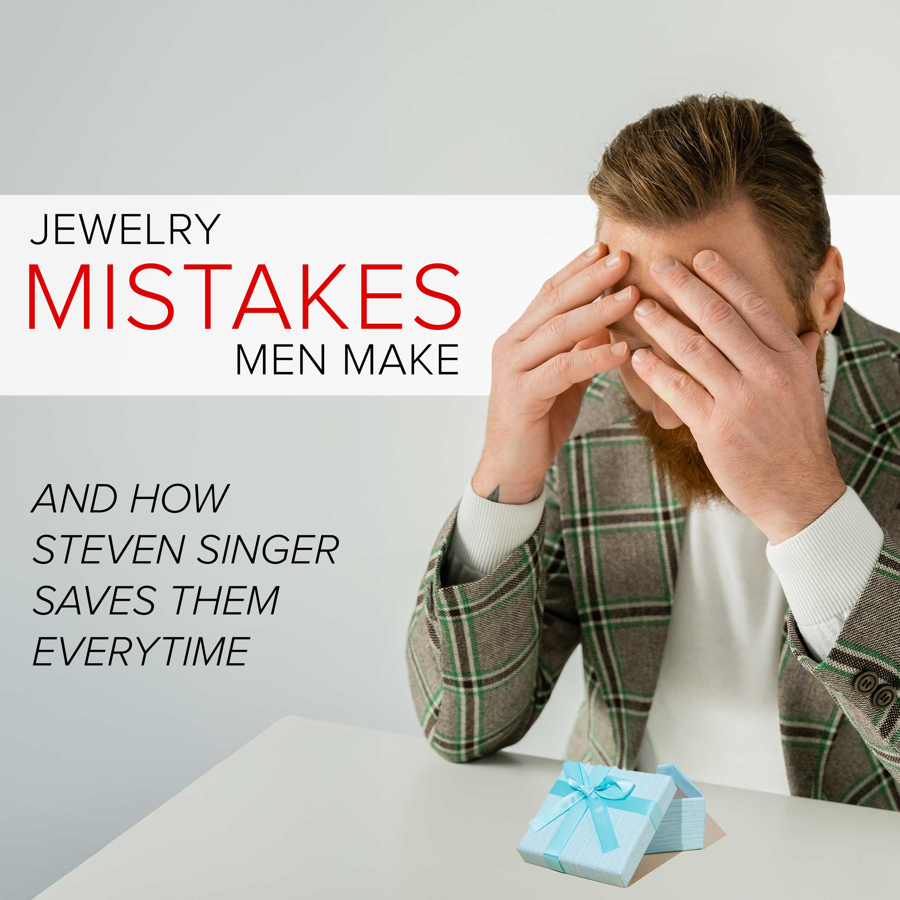 Jewelry Mistakes Men Make and How Steven Singer Saves Them Every Time