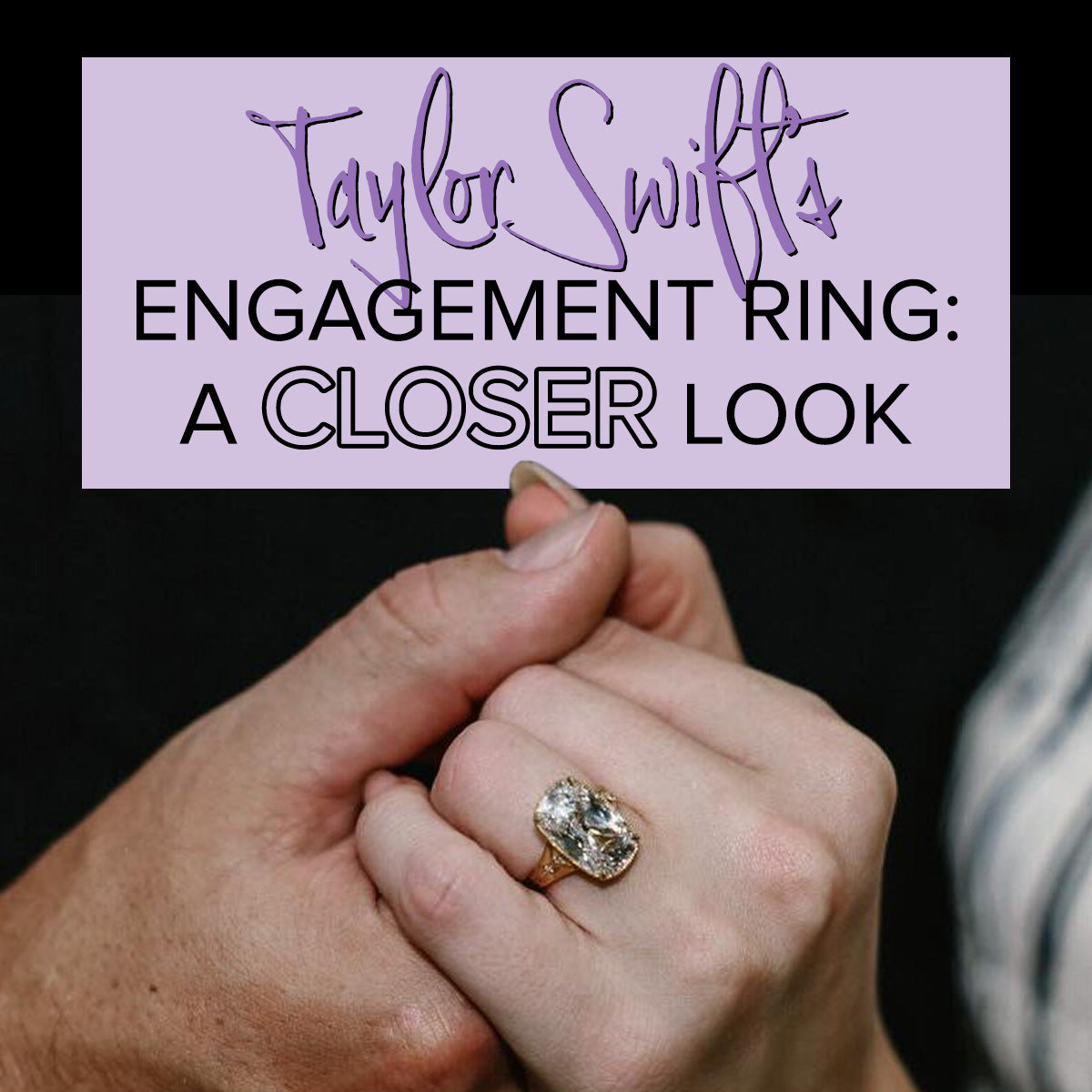 Taylor Swifts’ Engagement Ring: A Closer Look