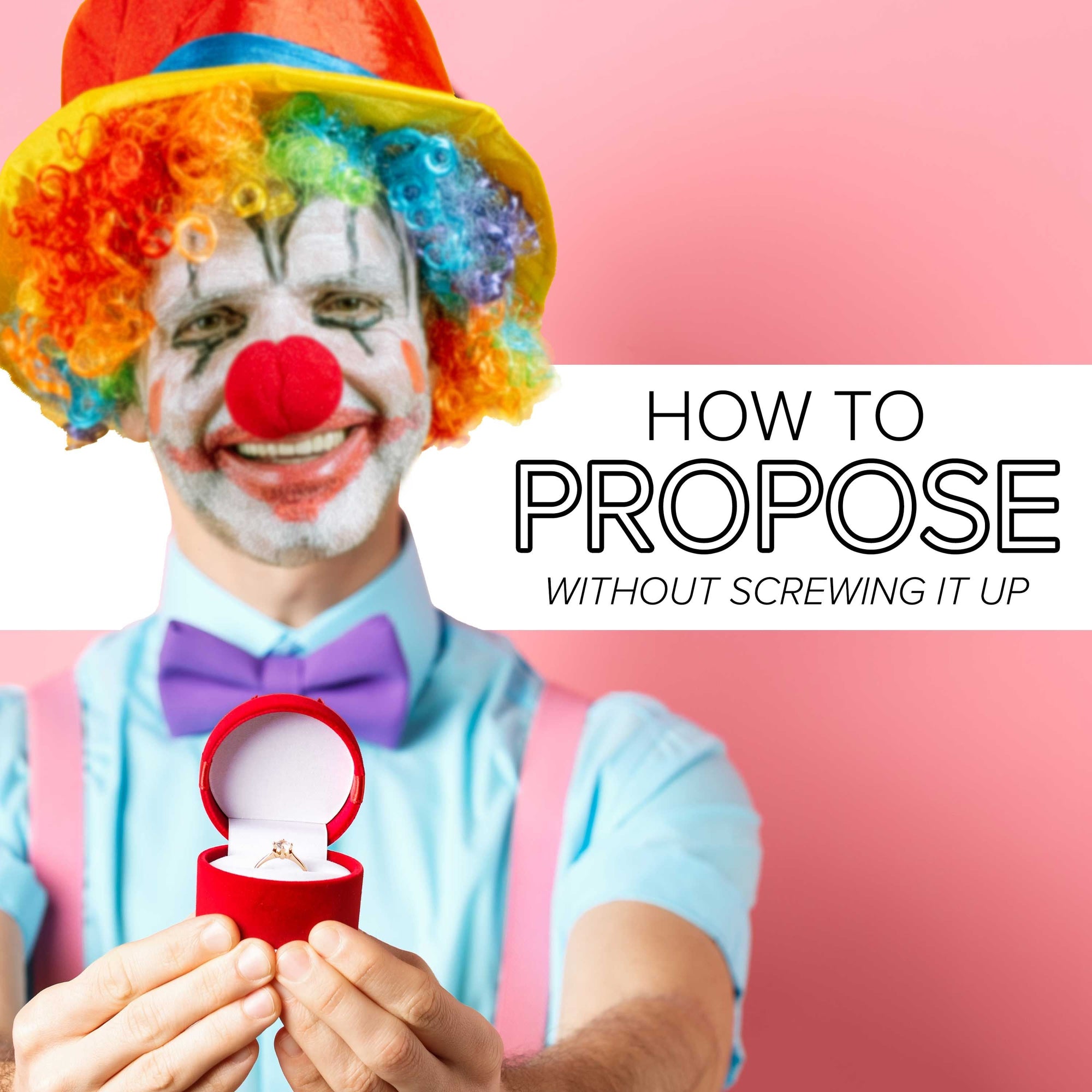 How to Propose Without Totally Screwing Up